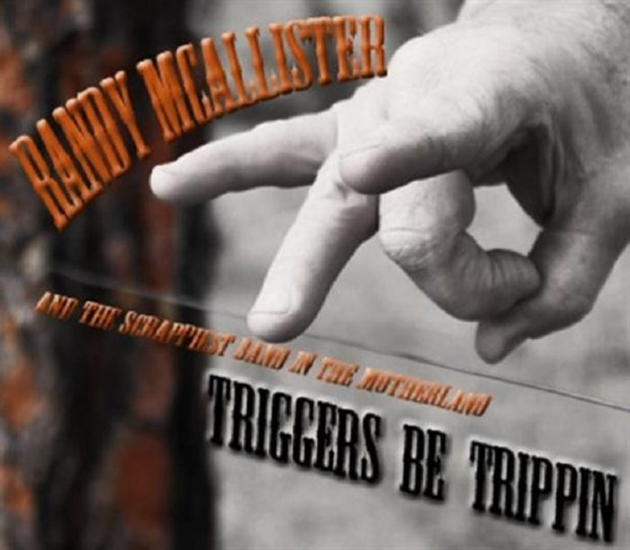 Randy McAllister and the Scrappiest Band In The Motherland – Triggers Be Trippin