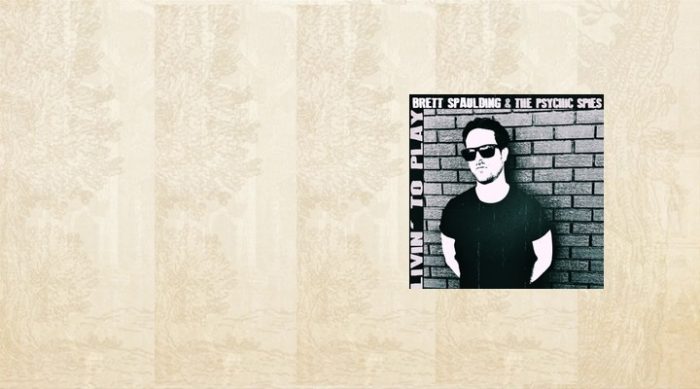 Brett Spaulding & The Psychic Spies – Livin’ To Play Brett Spaulding