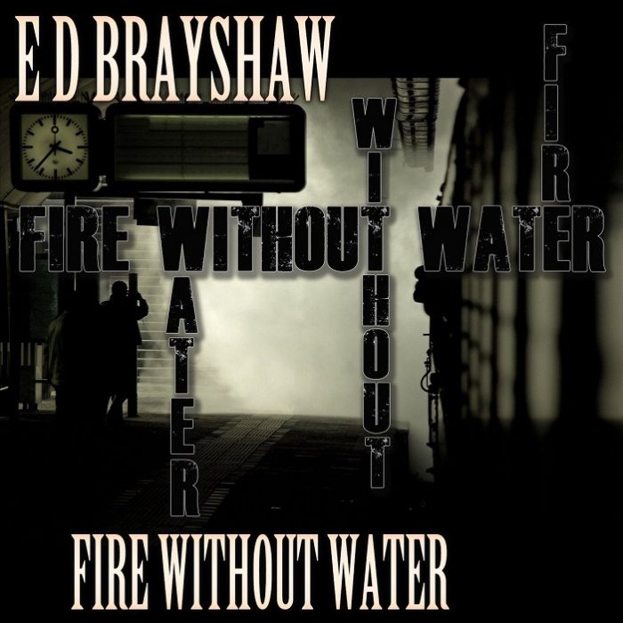 Ed Brayshaw – Fire Without Water Ed Brayshaw