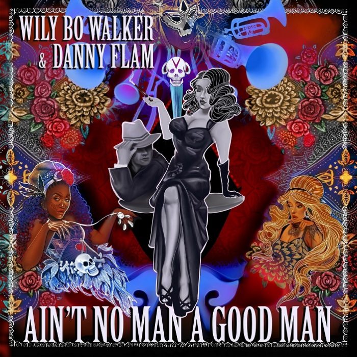 Wily Bo Walker & Danny Flam – Ain’t No Man A Good Man Wily Bo Walker & Danny Flam
